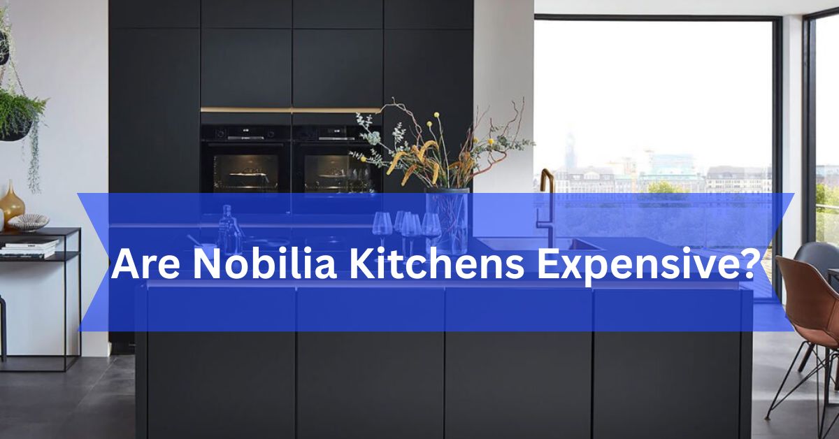 Are Nobilia Kitchens Expensive?