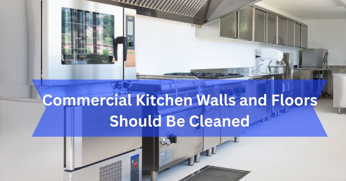 Commercial Kitchen Walls and Floors Should Be Cleaned