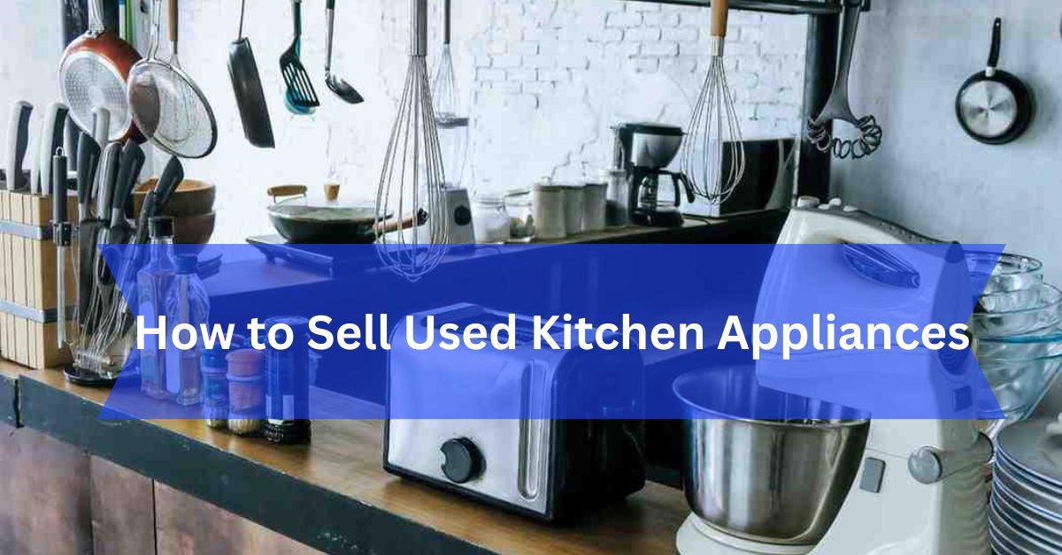 How to Sell Used Kitchen Appliances