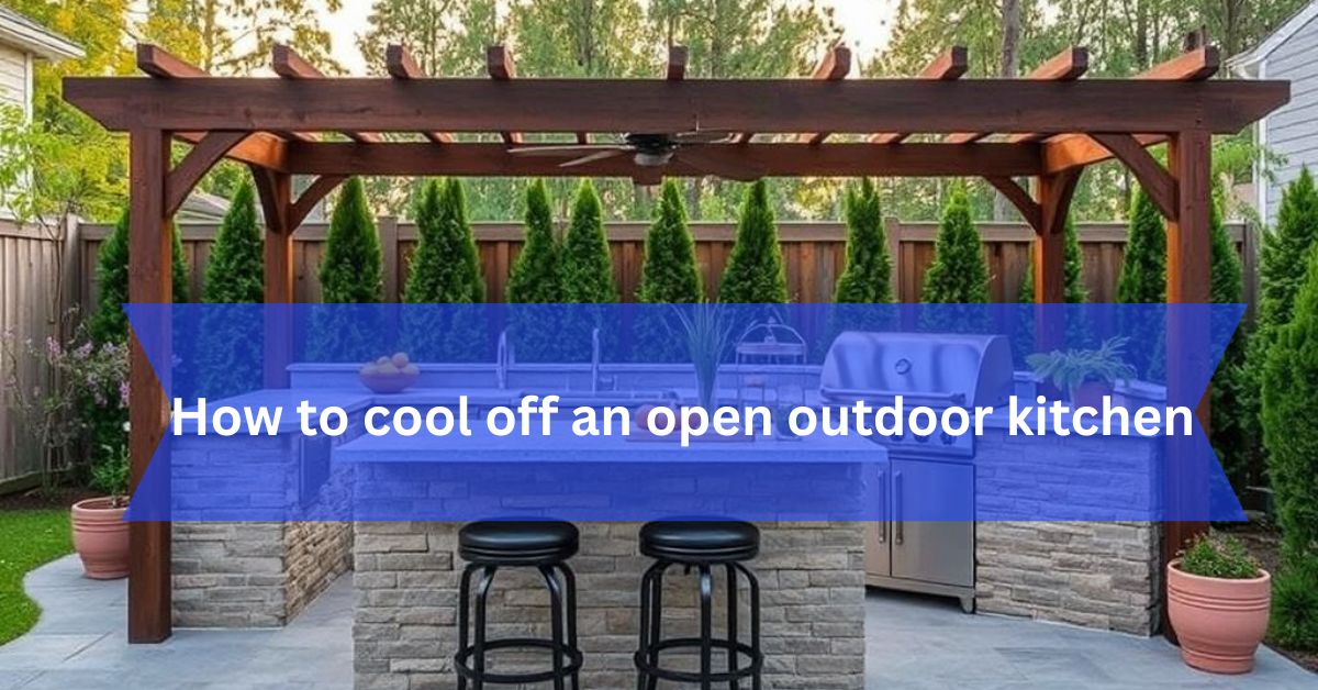 How to cool off an open outdoor kitchen