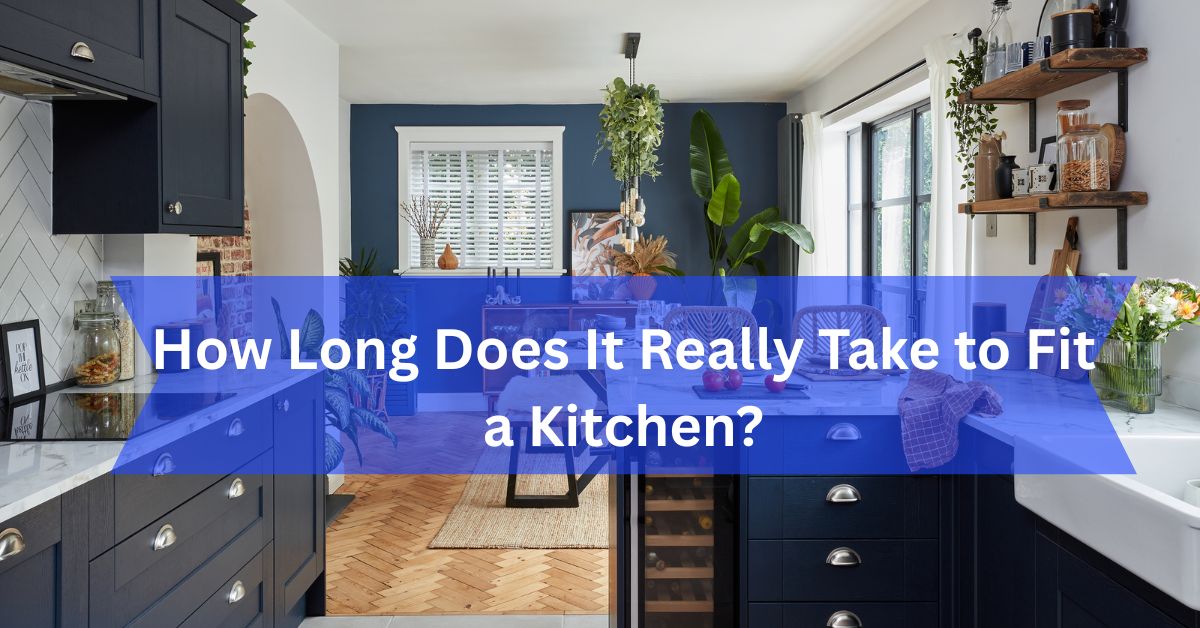 How Long Does It Really Take to Fit a Kitchen?
