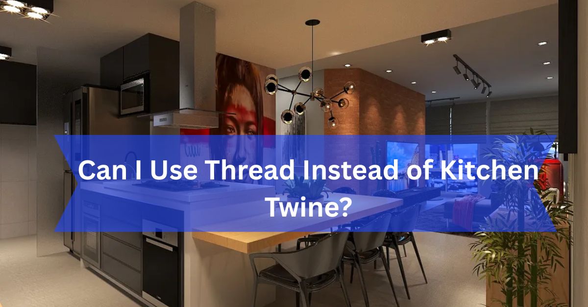 Can I Use Thread Instead of Kitchen Twine?
