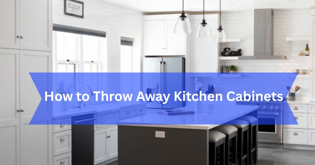 How to Throw Away Kitchen Cabinets